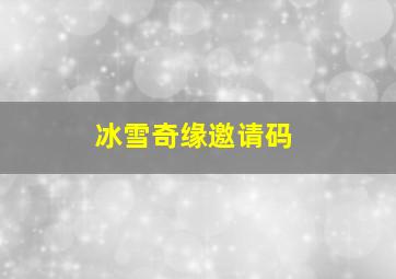 冰雪奇缘邀请码