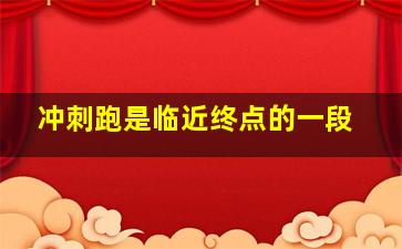 冲刺跑是临近终点的一段