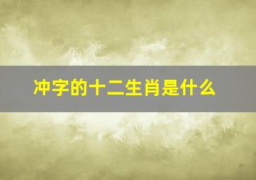 冲字的十二生肖是什么