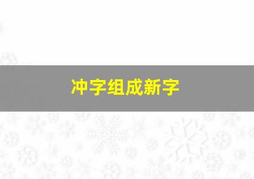 冲字组成新字