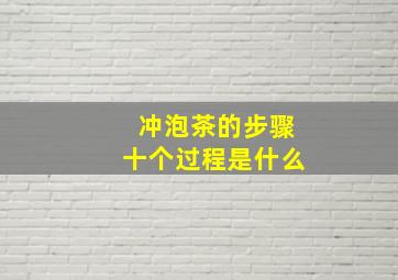 冲泡茶的步骤十个过程是什么