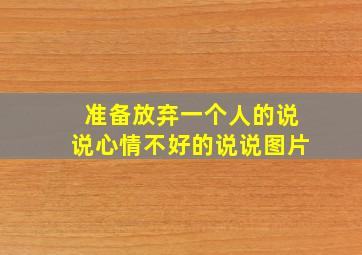 准备放弃一个人的说说心情不好的说说图片