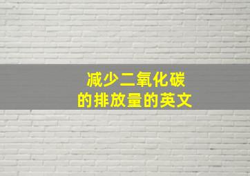 减少二氧化碳的排放量的英文