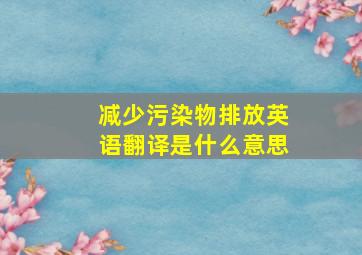 减少污染物排放英语翻译是什么意思