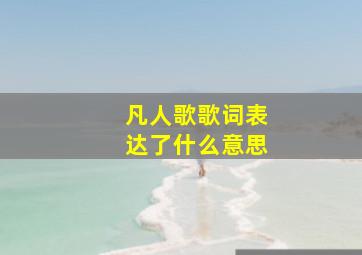 凡人歌歌词表达了什么意思