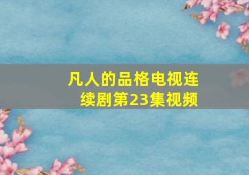 凡人的品格电视连续剧第23集视频