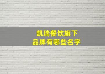 凯瑞餐饮旗下品牌有哪些名字