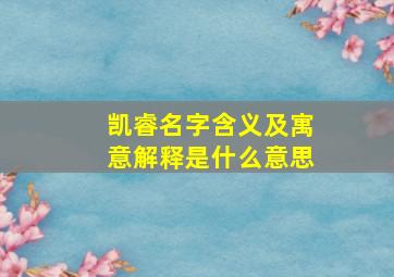 凯睿名字含义及寓意解释是什么意思