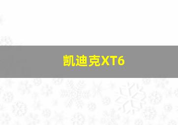 凯迪克XT6