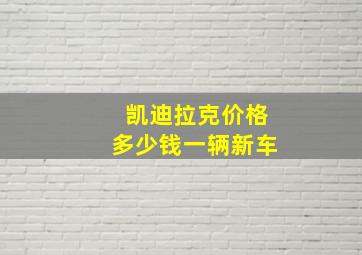 凯迪拉克价格多少钱一辆新车