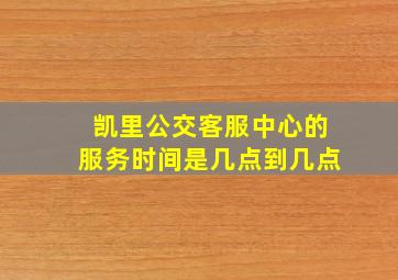 凯里公交客服中心的服务时间是几点到几点