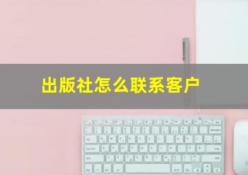 出版社怎么联系客户