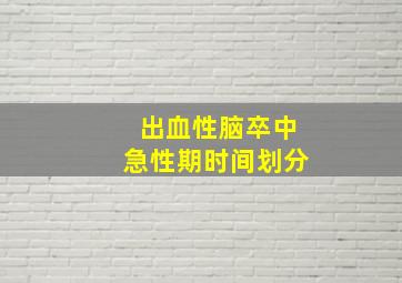 出血性脑卒中急性期时间划分