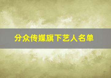 分众传媒旗下艺人名单