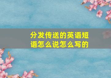 分发传送的英语短语怎么说怎么写的