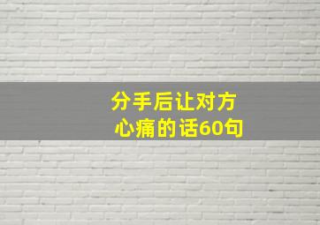 分手后让对方心痛的话60句