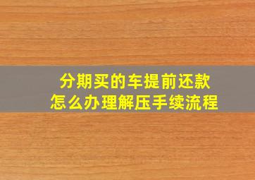 分期买的车提前还款怎么办理解压手续流程