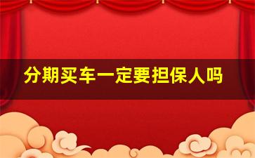 分期买车一定要担保人吗