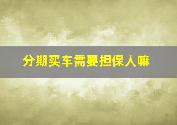 分期买车需要担保人嘛