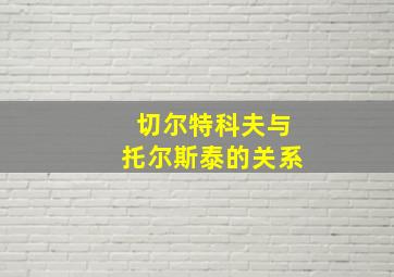 切尔特科夫与托尔斯泰的关系