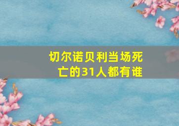 切尔诺贝利当场死亡的31人都有谁