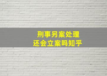 刑事另案处理还会立案吗知乎