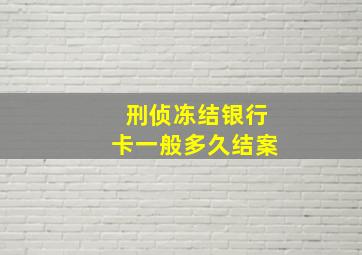 刑侦冻结银行卡一般多久结案