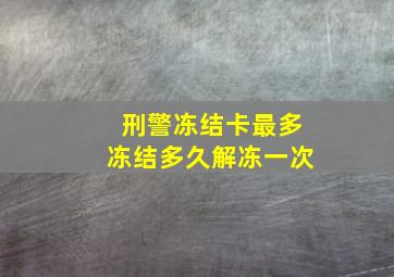 刑警冻结卡最多冻结多久解冻一次