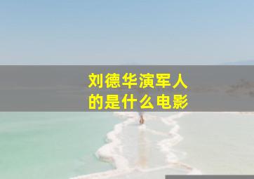 刘德华演军人的是什么电影