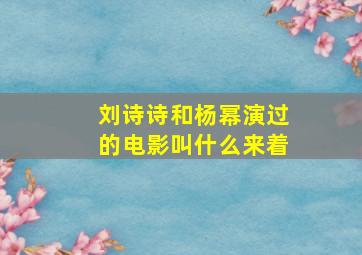 刘诗诗和杨幂演过的电影叫什么来着