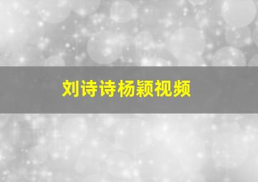 刘诗诗杨颖视频