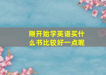 刚开始学英语买什么书比较好一点呢