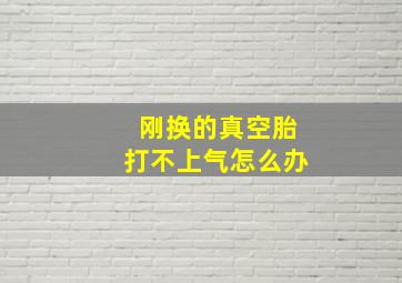 刚换的真空胎打不上气怎么办