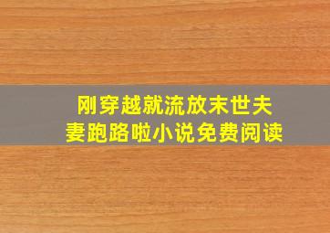 刚穿越就流放末世夫妻跑路啦小说免费阅读