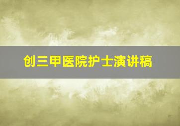 创三甲医院护士演讲稿