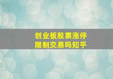 创业板股票涨停限制交易吗知乎