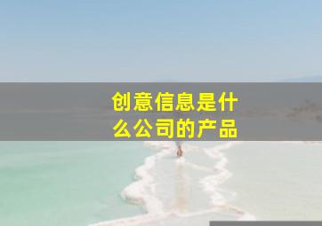 创意信息是什么公司的产品