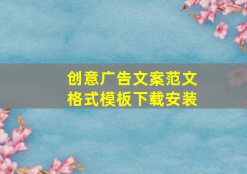 创意广告文案范文格式模板下载安装