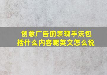 创意广告的表现手法包括什么内容呢英文怎么说