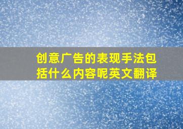 创意广告的表现手法包括什么内容呢英文翻译