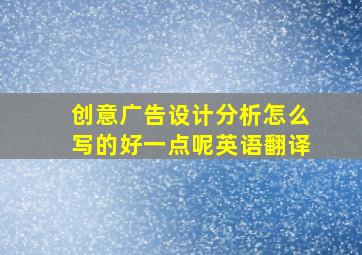 创意广告设计分析怎么写的好一点呢英语翻译