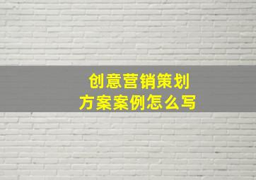 创意营销策划方案案例怎么写