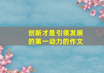 创新才是引领发展的第一动力的作文