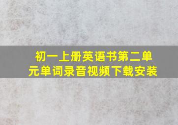 初一上册英语书第二单元单词录音视频下载安装