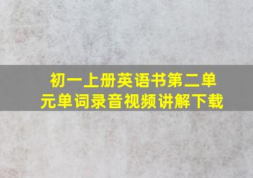 初一上册英语书第二单元单词录音视频讲解下载