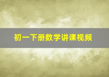 初一下册数学讲课视频