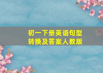 初一下册英语句型转换及答案人教版