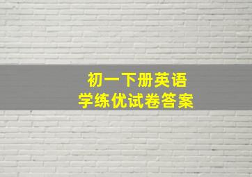 初一下册英语学练优试卷答案