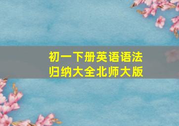 初一下册英语语法归纳大全北师大版