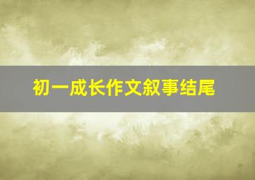 初一成长作文叙事结尾